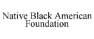 NATIVE BLACK AMERICAN FOUNDATION
