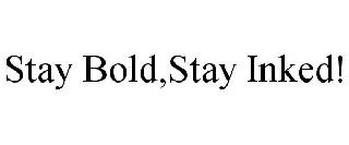 STAY BOLD,STAY INKED!