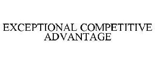 EXCEPTIONAL COMPETITIVE ADVANTAGE