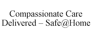COMPASSIONATE CARE DELIVERED - SAFE@HOME