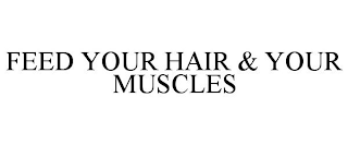 FEED YOUR HAIR &amp; YOUR MUSCLES trademark