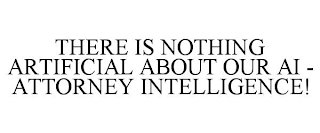 THERE IS NOTHING ARTIFICIAL ABOUT OUR AI - ATTORNEY INTELLIGENCE! trademark