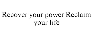 RECOVER YOUR POWER RECLAIM YOUR LIFE trademark