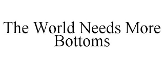 THE WORLD NEEDS MORE BOTTOMS trademark