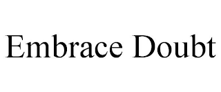 EMBRACE DOUBT