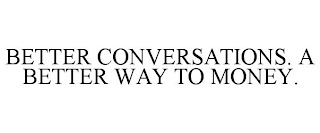 BETTER CONVERSATIONS. A BETTER WAY TO MONEY.