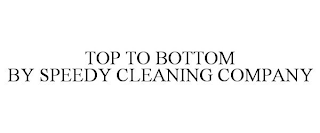 TOP TO BOTTOM BY SPEEDY CLEANING COMPANY
