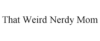 THAT WEIRD NERDY MOM