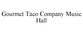 GOURMET TACO COMPANY MUSIC HALL trademark