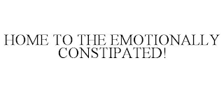 HOME TO THE EMOTIONALLY CONSTIPATED!