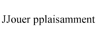 JJOUER PPLAISAMMENT trademark