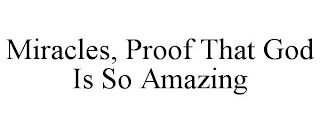 MIRACLES, PROOF THAT GOD IS SO AMAZING