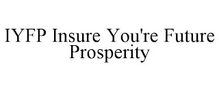 IYFP INSURE YOU'RE FUTURE PROSPERITY
