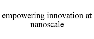EMPOWERING INNOVATION AT NANOSCALE