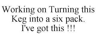 WORKING ON TURNING THIS KEG INTO A SIX PACK. I'VE GOT THIS !!!