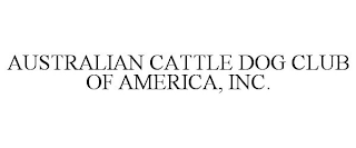 AUSTRALIAN CATTLE DOG CLUB OF AMERICA, INC.