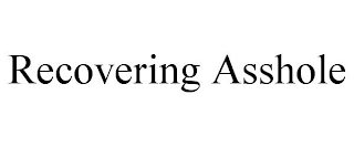 RECOVERING ASSHOLE