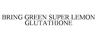 BRING GREEN SUPER LEMON GLUTATHIONE