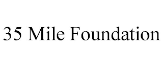 35 MILE FOUNDATION
