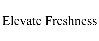 ELEVATE FRESHNESS