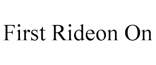 FIRST RIDEON ON