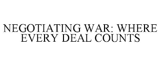 NEGOTIATING WAR: WHERE EVERY DEAL COUNTS