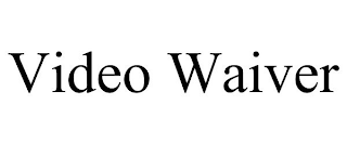 VIDEO WAIVER