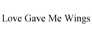 LOVE GAVE ME WINGS