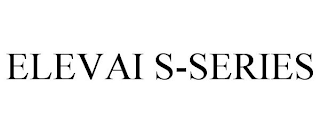 ELEVAI S-SERIES