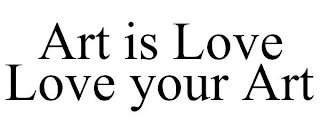 ART IS LOVE LOVE YOUR ART