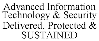 ADVANCED INFORMATION TECHNOLOGY & SECURITY DELIVERED, PROTECTED & SUSTAINED