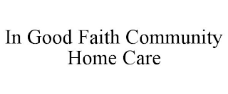 IN GOOD FAITH COMMUNITY HOME CARE