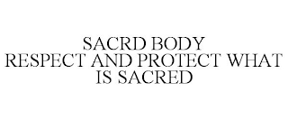 SACRD BODY RESPECT AND PROTECT WHAT IS SACRED