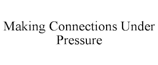 MAKING CONNECTIONS UNDER PRESSURE