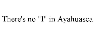 THERE'S NO "I" IN AYAHUASCA