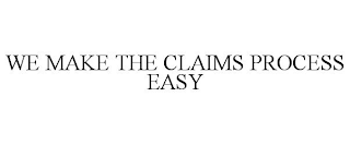 WE MAKE THE CLAIMS PROCESS EASY
