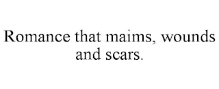 ROMANCE THAT MAIMS, WOUNDS AND SCARS.