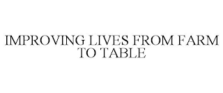 IMPROVING LIVES FROM FARM TO TABLE
