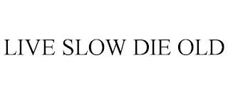 LIVE SLOW DIE OLD
