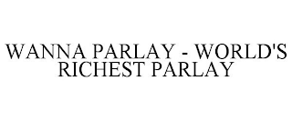 WANNA PARLAY - WORLD'S RICHEST PARLAY