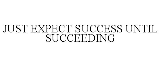 JUST EXPECT SUCCESS UNTIL SUCCEEDING