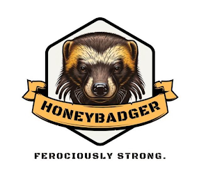 HONEYBADGER FEROCIOUSLY STRONG.