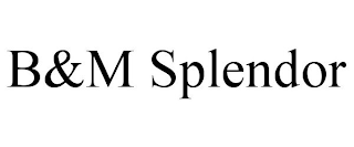 B&amp;M SPLENDOR trademark