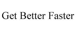 GET BETTER FASTER