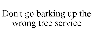 DON'T GO BARKING UP THE WRONG TREE SERVICE