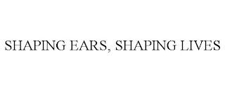 SHAPING EARS, SHAPING LIVES