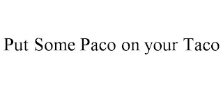 PUT SOME PACO ON YOUR TACO