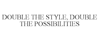 DOUBLE THE STYLE, DOUBLE THE POSSIBILITIES