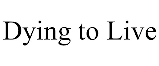 DYING TO LIVE