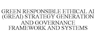GREEN RESPONSIBLE ETHICAL AI (GREAI) STRATEGY GENERATION AND GOVERNANCE FRAMEWORK AND SYSTEMS